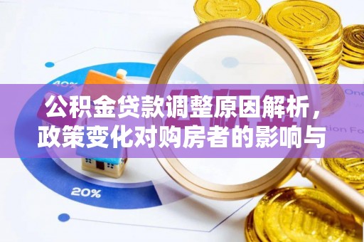 惠州公积金贷款调整原因解析，政策变化对购房者的影响与应对