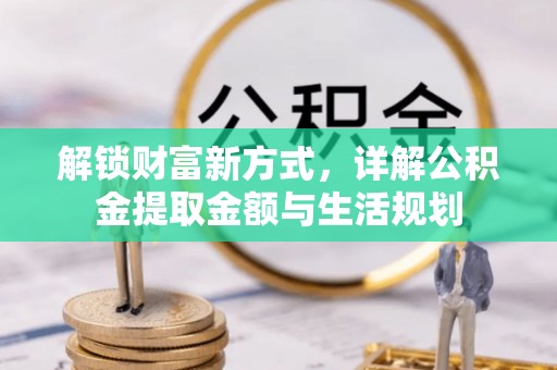 惠州解锁财富新方式，详解公积金提取金额与生活规划