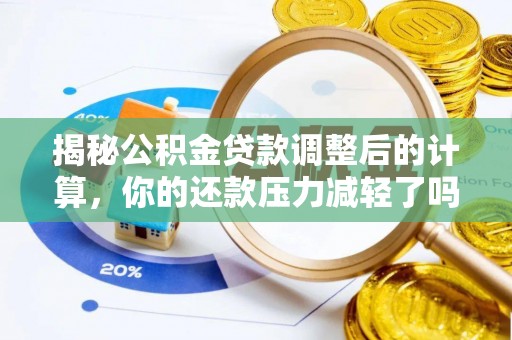惠州揭秘公积金贷款调整后的计算，你的还款压力减轻了吗？