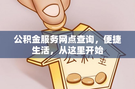 惠州公积金服务网点查询，便捷生活，从这里开始