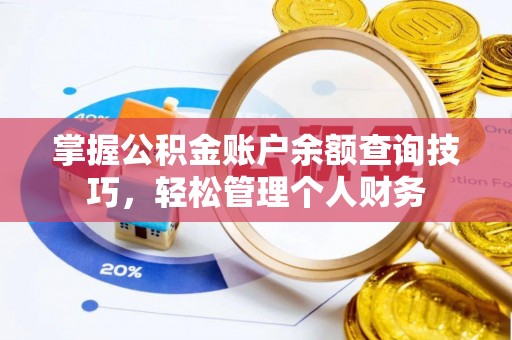 惠州掌握公积金账户余额查询技巧，轻松管理个人财务