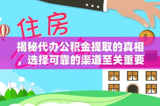惠州揭秘代办公积金提取的真相，选择可靠的渠道至关重要