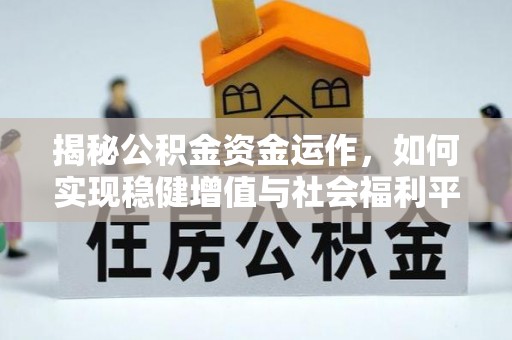 惠州揭秘公积金资金运作，如何实现稳健增值与社会福利平衡