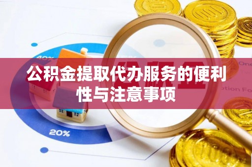 惠州公积金提取代办服务的便利性与注意事项