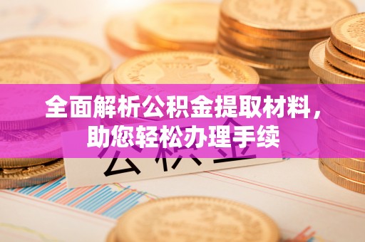 惠州全面解析公积金提取材料，助您轻松办理手续