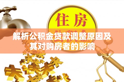 惠州解析公积金贷款调整原因及其对购房者的影响