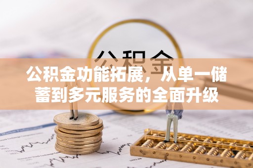 惠州公积金功能拓展，从单一储蓄到多元服务的全面升级