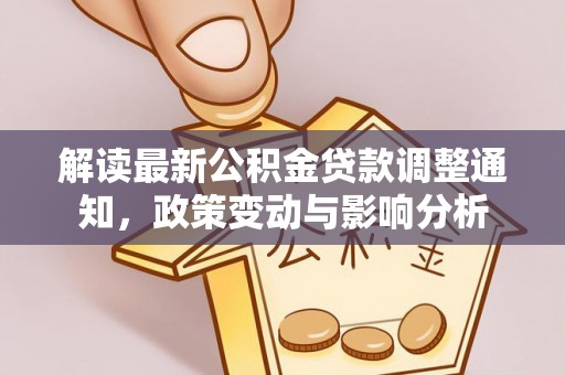 惠州解读最新公积金贷款调整通知，政策变动与影响分析