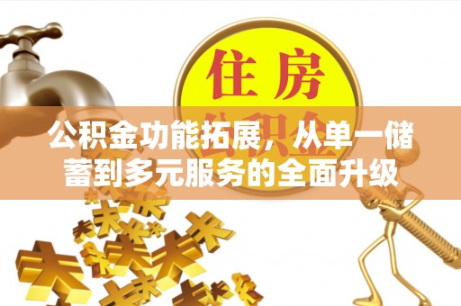 惠州公积金功能拓展，从单一储蓄到多元服务的全面升级