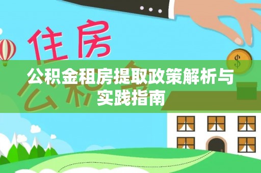惠州公积金租房提取政策解析与实践指南