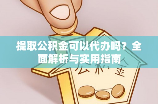 惠州提取公积金可以代办吗？全面解析与实用指南