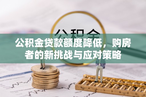 惠州公积金贷款额度降低，购房者的新挑战与应对策略
