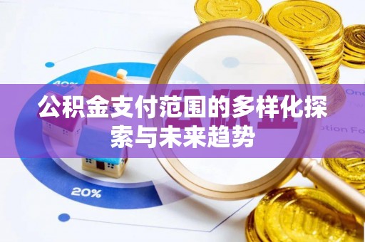 惠州公积金支付范围的多样化探索与未来趋势