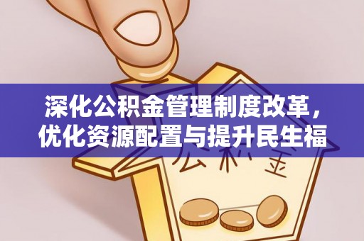 惠州深化公积金管理制度改革，优化资源配置与提升民生福祉