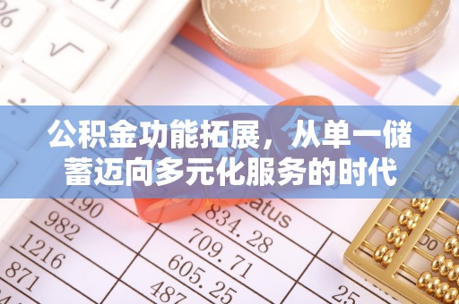 惠州公积金功能拓展，从单一储蓄迈向多元化服务的时代