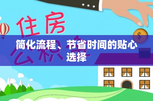 惠州简化流程、节省时间的贴心选择