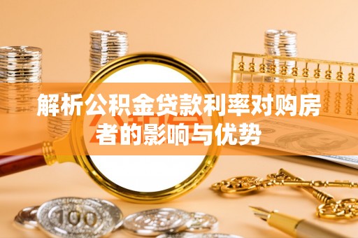 惠州解析公积金贷款利率对购房者的影响与优势