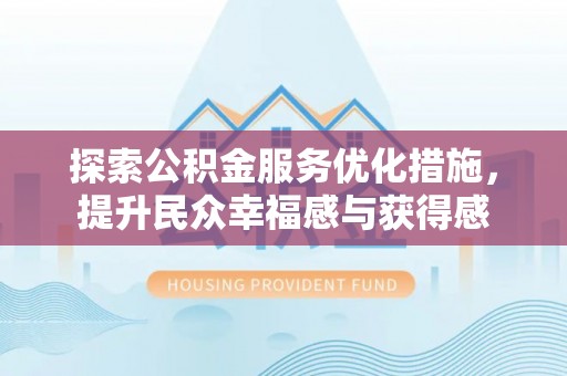 惠州探索公积金服务优化措施，提升民众幸福感与获得感