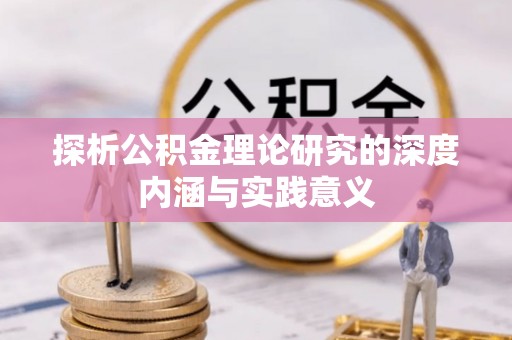 惠州探析公积金理论研究的深度内涵与实践意义