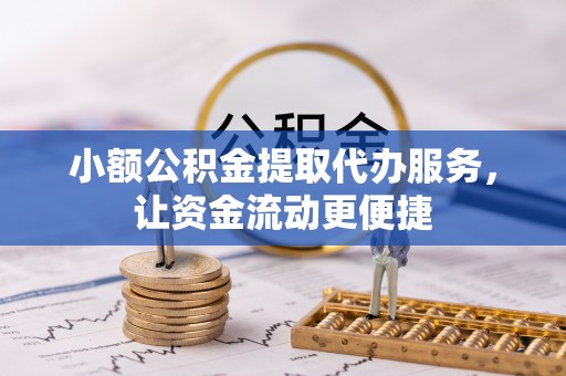 惠州小额公积金提取代办服务，让资金流动更便捷
