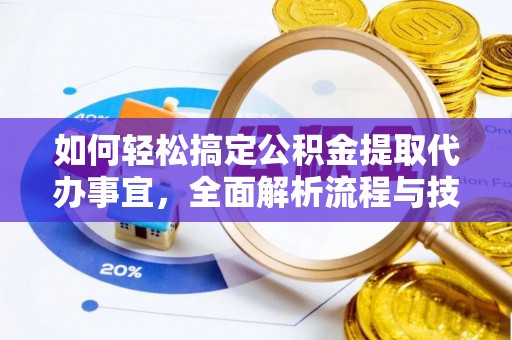 惠州如何轻松搞定公积金提取代办事宜，全面解析流程与技巧