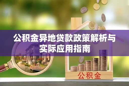 惠州公积金异地贷款政策解析与实际应用指南