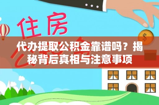 惠州代办提取公积金靠谱吗？揭秘背后真相与注意事项