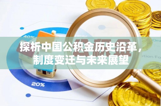 惠州探析中国公积金历史沿革，制度变迁与未来展望