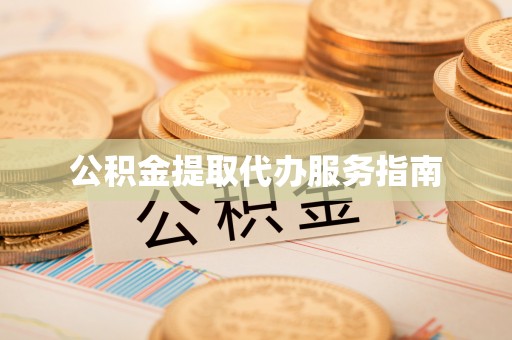 惠州公积金提取代办服务指南