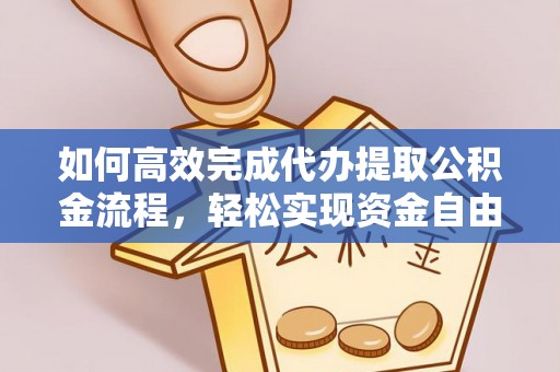 惠州如何高效完成代办提取公积金流程，轻松实现资金自由