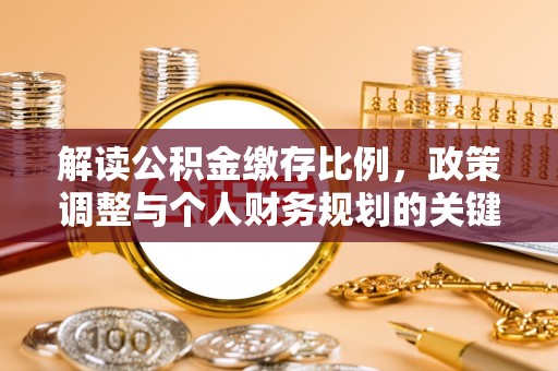 惠州解读公积金缴存比例，政策调整与个人财务规划的关键点