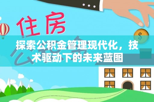 惠州探索公积金管理现代化，技术驱动下的未来蓝图