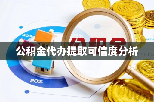 惠州公积金代办提取可信度分析