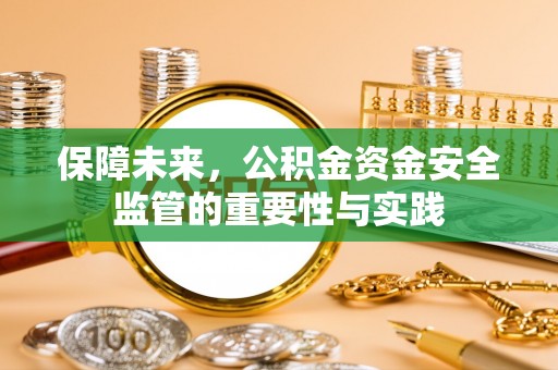 惠州保障未来，公积金资金安全监管的重要性与实践