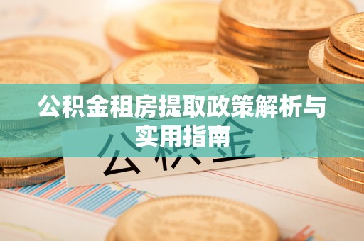 惠州公积金租房提取政策解析与实用指南