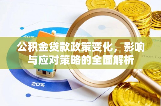 惠州公积金贷款政策变化，影响与应对策略的全面解析