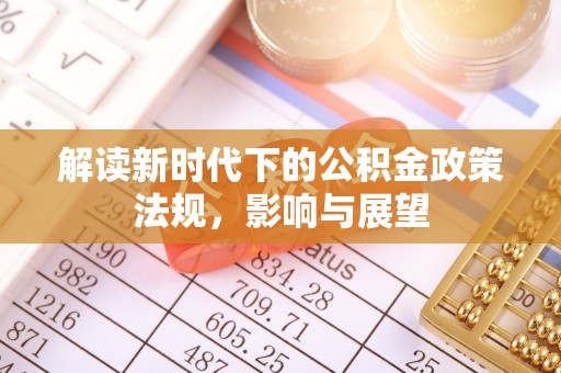 惠州解读新时代下的公积金政策法规，影响与展望