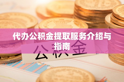 惠州代办公积金提取服务介绍与指南