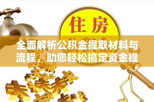 惠州全面解析公积金提取材料与流程，助您轻松搞定资金提取