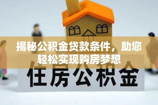 惠州揭秘公积金贷款条件，助您轻松实现购房梦想