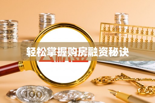惠州轻松掌握购房融资秘诀