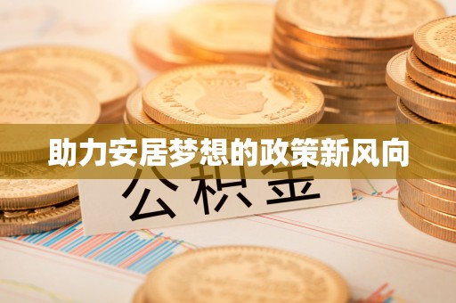 惠州助力安居梦想的政策新风向
