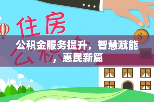惠州公积金服务提升，智慧赋能，惠民新篇