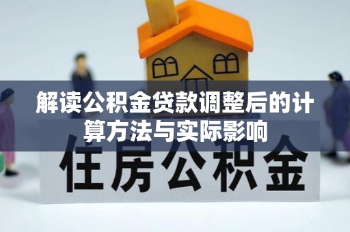惠州解读公积金贷款调整后的计算方法与实际影响