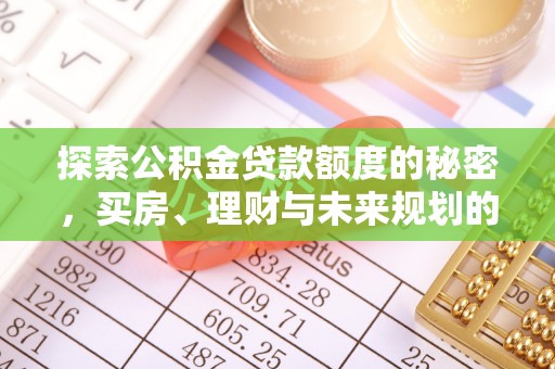 惠州探索公积金贷款额度的秘密，买房、理财与未来规划的全方位解析