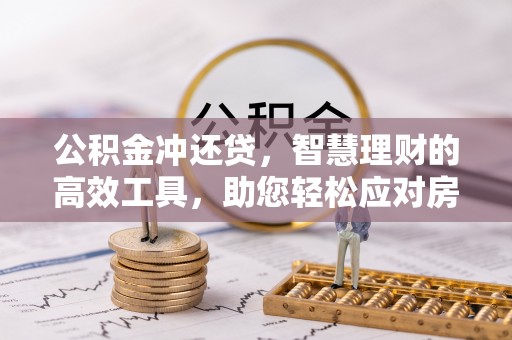 惠州公积金冲还贷，智慧理财的高效工具，助您轻松应对房贷压力