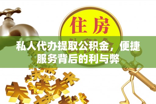 惠州私人代办提取公积金，便捷服务背后的利与弊